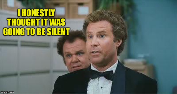 Stepbrothers | I HONESTLY THOUGHT IT WAS GOING TO BE SILENT | image tagged in stepbrothers | made w/ Imgflip meme maker