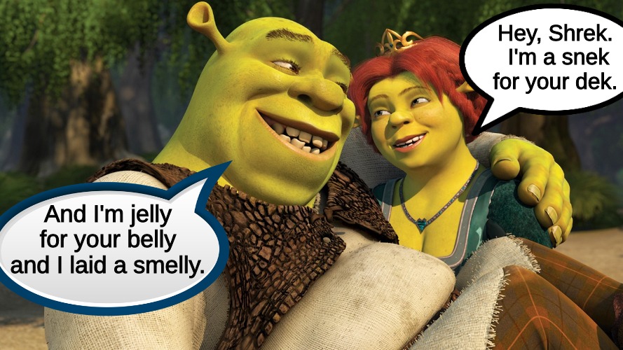 Hey, Shrek.  I'm a snek for your dek. And I'm jelly for your belly and I laid a smelly. | image tagged in memes,movies | made w/ Imgflip meme maker