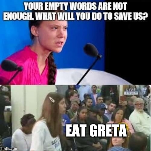 Greta | EAT GRETA | image tagged in greta | made w/ Imgflip meme maker