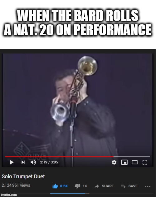 Two Horns | WHEN THE BARD ROLLS A NAT. 20 ON PERFORMANCE | image tagged in two horns | made w/ Imgflip meme maker