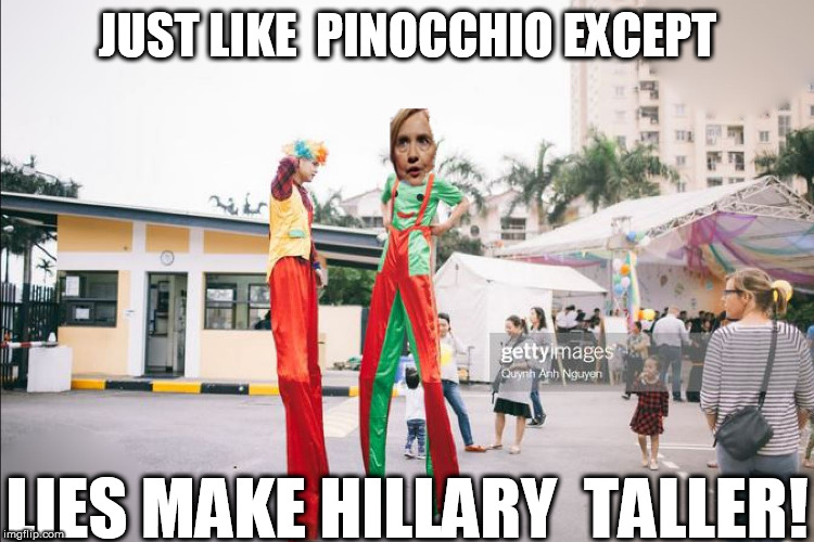 Keep   Lyin  hill,  your   head  is  gonna END  UP  IN  ORBIT! | JUST LIKE  PINOCCHIO EXCEPT; LIES MAKE HILLARY  TALLER! | image tagged in hillary like pinnochio except lies make her taller,hillary clinton,on stilts,hillary,is  tall | made w/ Imgflip meme maker