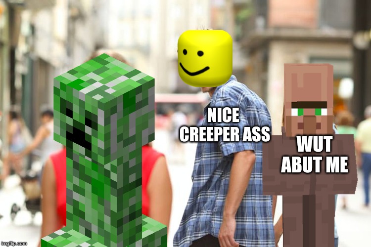 Distracted Boyfriend Meme | NICE  CREEPER ASS; WUT ABUT ME | image tagged in memes,distracted boyfriend | made w/ Imgflip meme maker