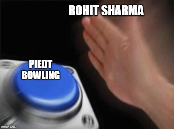 Blank Nut Button Meme | ROHIT SHARMA; PIEDT BOWLING | image tagged in memes,blank nut button | made w/ Imgflip meme maker