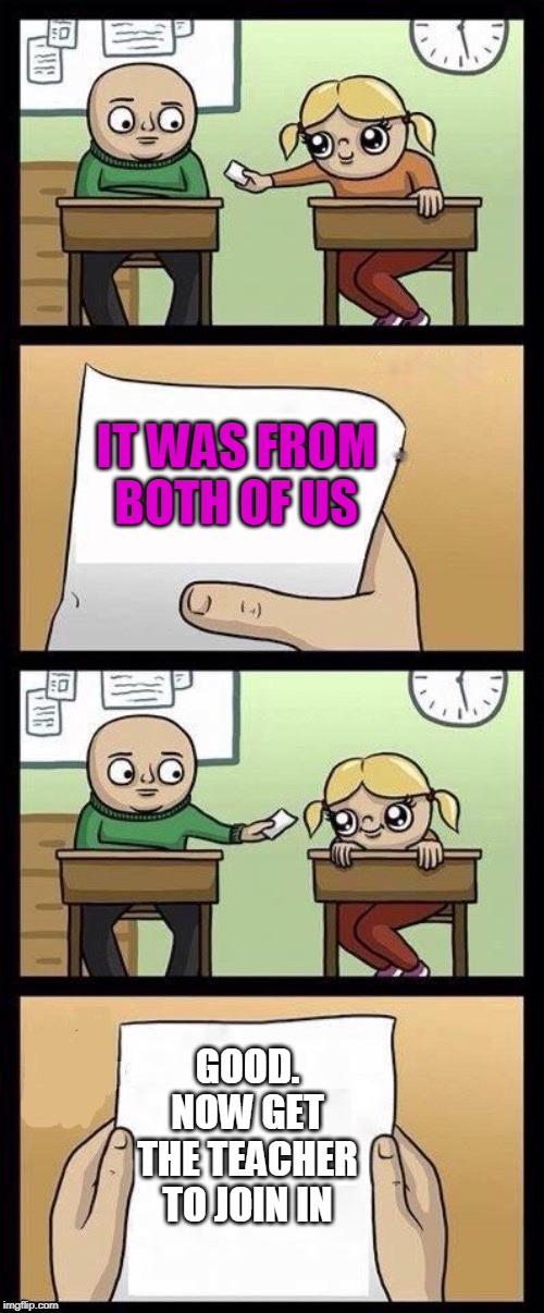 IT WAS FROM BOTH OF US GOOD. NOW GET THE TEACHER TO JOIN IN | made w/ Imgflip meme maker