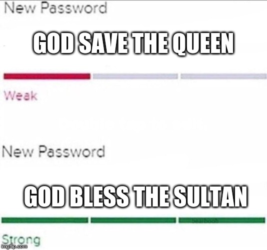 *Bolkiah Confirmed* | GOD SAVE THE QUEEN; GOD BLESS THE SULTAN | image tagged in password strength,memes,sultan,brunei | made w/ Imgflip meme maker