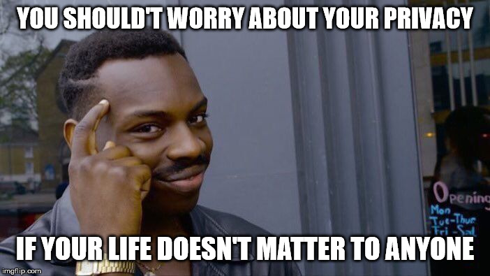 Roll Safe Think About It Meme | YOU SHOULD'T WORRY ABOUT YOUR PRIVACY; IF YOUR LIFE DOESN'T MATTER TO ANYONE | image tagged in memes,roll safe think about it | made w/ Imgflip meme maker