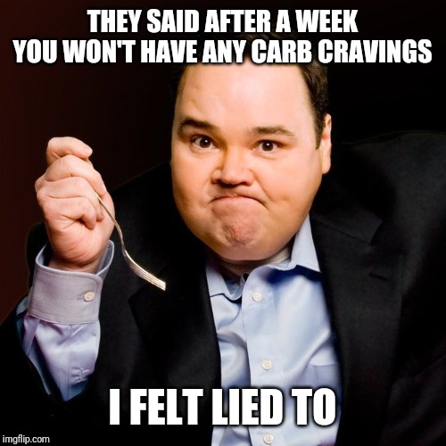 John Pinette RIP | THEY SAID AFTER A WEEK YOU WON'T HAVE ANY CARB CRAVINGS; I FELT LIED TO | image tagged in john pinette | made w/ Imgflip meme maker