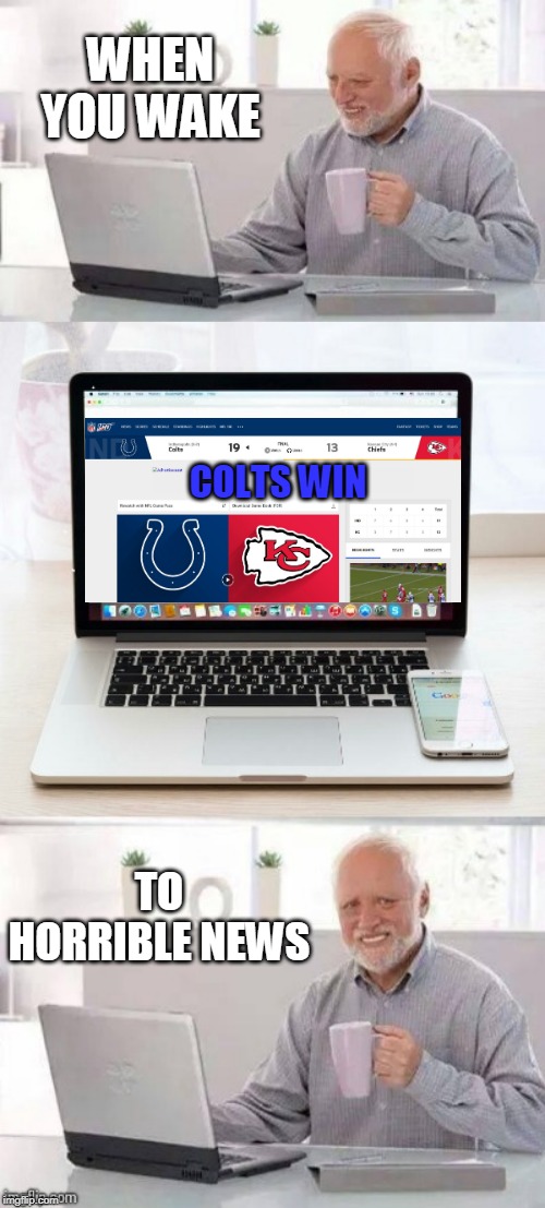 THATS JUST TERRIBLE | WHEN YOU WAKE; COLTS WIN; TO HORRIBLE NEWS | image tagged in hide the pain harold,nfl,nfl memes | made w/ Imgflip meme maker