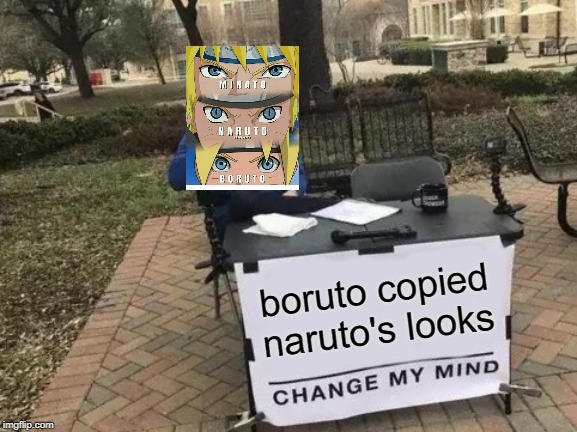 Change My Mind Meme | boruto copied naruto's looks | image tagged in memes,change my mind | made w/ Imgflip meme maker
