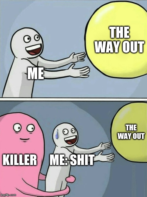 Running Away Balloon Meme | THE WAY OUT; ME; THE WAY OUT; KILLER; ME: SHIT | image tagged in memes,running away balloon | made w/ Imgflip meme maker