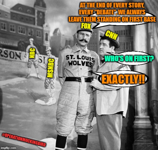Never a straight answer | AT THE END OF EVERY STORY, EVERY "DEBATE", WE ALWAYS LEAVE THEM STANDING ON FIRST BASE; FOX; CNN; NBC; WHO'S ON FIRST? MSNBC; EXACTLY!! #OPERATIONMOCKINGBIRD | image tagged in cnn fake news,maga,propaganda | made w/ Imgflip meme maker