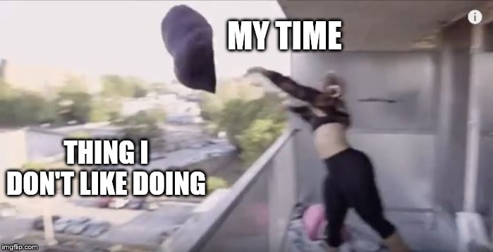 In the bin | MY TIME; THING I DON'T LIKE DOING | image tagged in time,things i do,no time,no time for dat,in the bin | made w/ Imgflip meme maker