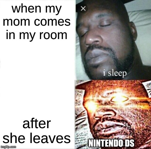 Sleeping Shaq | when my mom comes in my room; after she leaves; NINTENDO DS | image tagged in memes,sleeping shaq | made w/ Imgflip meme maker