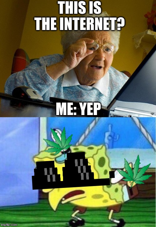 THIS IS THE INTERNET? ME: YEP | image tagged in memes,grandma finds the internet,mocking spongebob | made w/ Imgflip meme maker