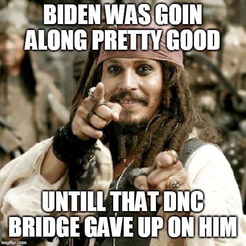 POINT JACK | BIDEN WAS GOIN ALONG PRETTY GOOD UNTILL THAT DNC BRIDGE GAVE UP ON HIM | image tagged in point jack | made w/ Imgflip meme maker