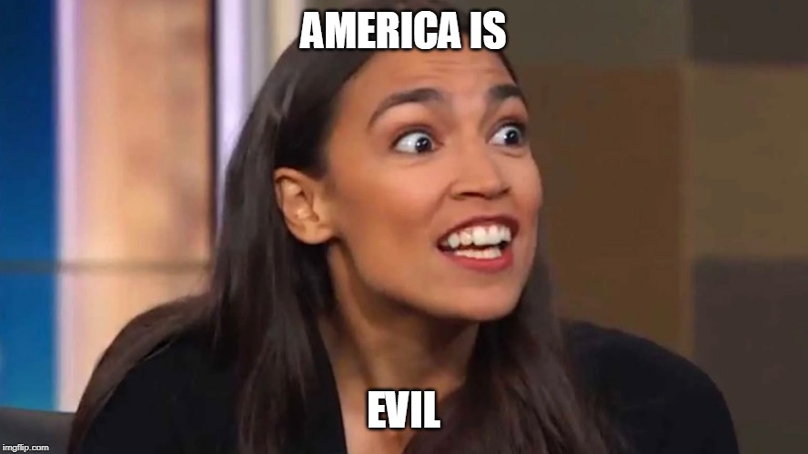Crazy AOC | AMERICA IS EVIL | image tagged in crazy aoc | made w/ Imgflip meme maker