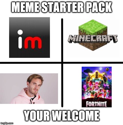 Blank Starter Pack Meme | MEME STARTER PACK; YOUR WELCOME | image tagged in memes,blank starter pack | made w/ Imgflip meme maker