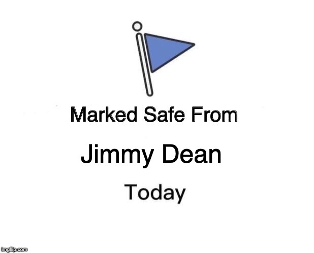 Marked Safe From Meme | Jimmy Dean | image tagged in memes,marked safe from | made w/ Imgflip meme maker