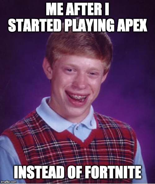 Bad Luck Brian Meme | ME AFTER I STARTED PLAYING APEX; INSTEAD OF FORTNITE | image tagged in memes,bad luck brian | made w/ Imgflip meme maker