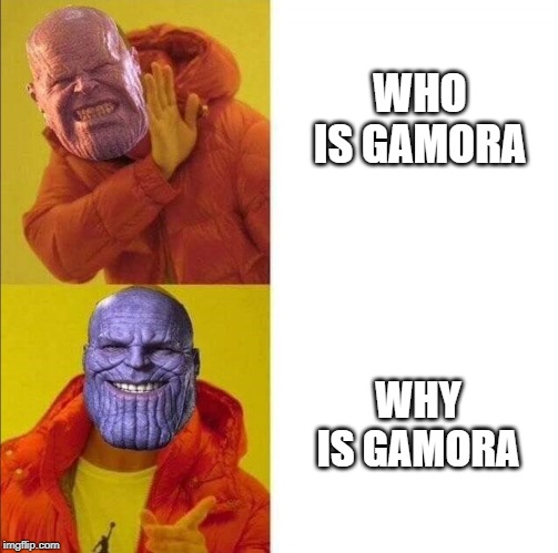 Thanos approve  | WHO IS GAMORA; WHY IS GAMORA | image tagged in thanos approve | made w/ Imgflip meme maker