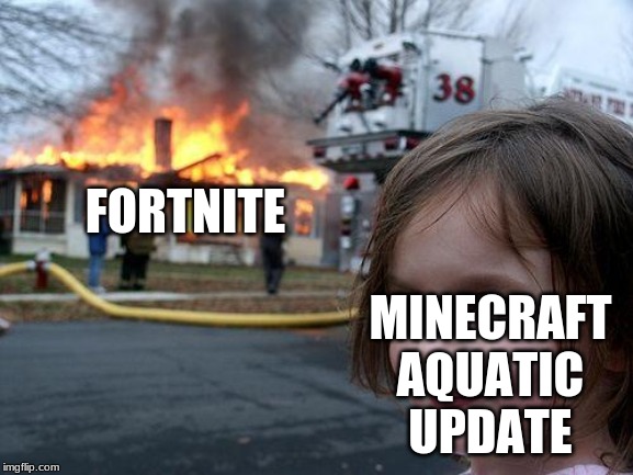 Disaster Girl | FORTNITE; MINECRAFT AQUATIC UPDATE | image tagged in memes,disaster girl | made w/ Imgflip meme maker