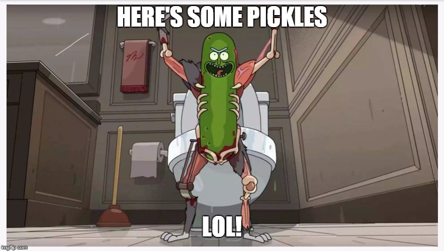 Pickle Rick | HERE'S SOME PICKLES; LOL! | image tagged in pickle rick | made w/ Imgflip meme maker