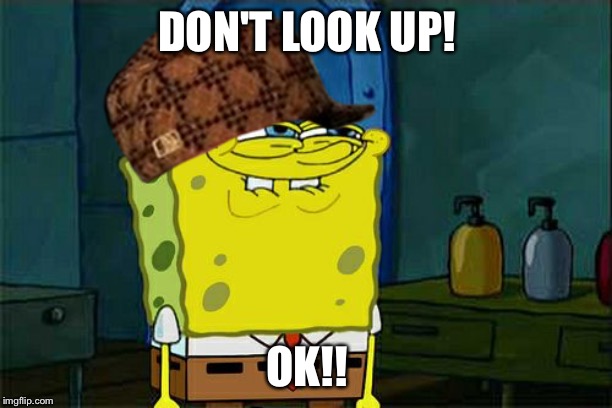 Don't You Squidward Meme | DON'T LOOK UP! OK!! | image tagged in memes,dont you squidward | made w/ Imgflip meme maker