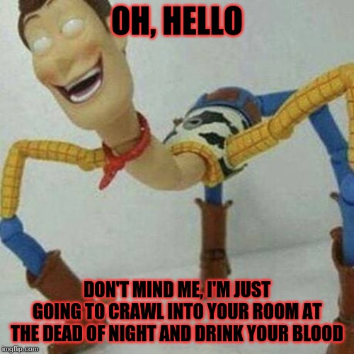 There's a snake in my soul | OH, HELLO; DON'T MIND ME, I'M JUST GOING TO CRAWL INTO YOUR ROOM AT THE DEAD OF NIGHT AND DRINK YOUR BLOOD | image tagged in memes,funny | made w/ Imgflip meme maker