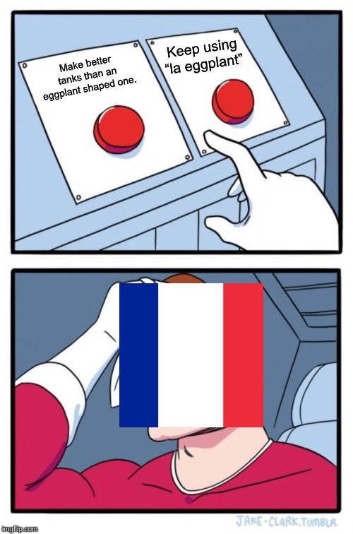 French Renault or no French Renault? | Keep using “la eggplant”; Make better tanks than an eggplant shaped one. | image tagged in memes,two buttons | made w/ Imgflip meme maker