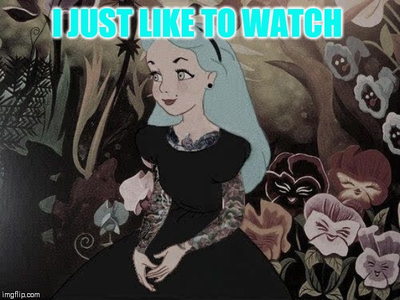 I JUST LIKE TO WATCH | made w/ Imgflip meme maker