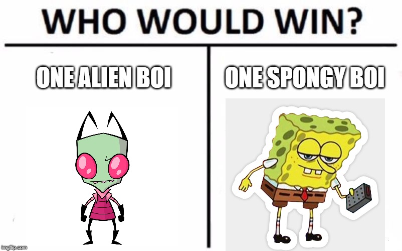 Who Would Win? Meme | ONE ALIEN BOI; ONE SPONGY BOI | image tagged in memes,who would win | made w/ Imgflip meme maker