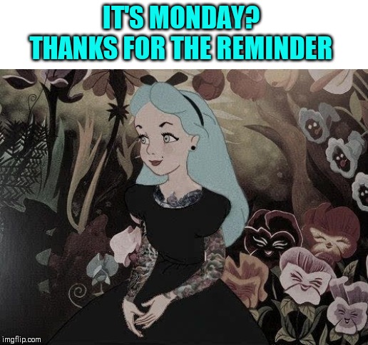 IT'S MONDAY? 
THANKS FOR THE REMINDER | made w/ Imgflip meme maker