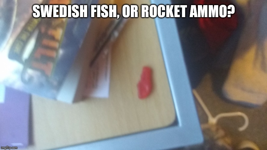 Demented swedish fish | SWEDISH FISH, OR ROCKET AMMO? | image tagged in demented swedish fish | made w/ Imgflip meme maker