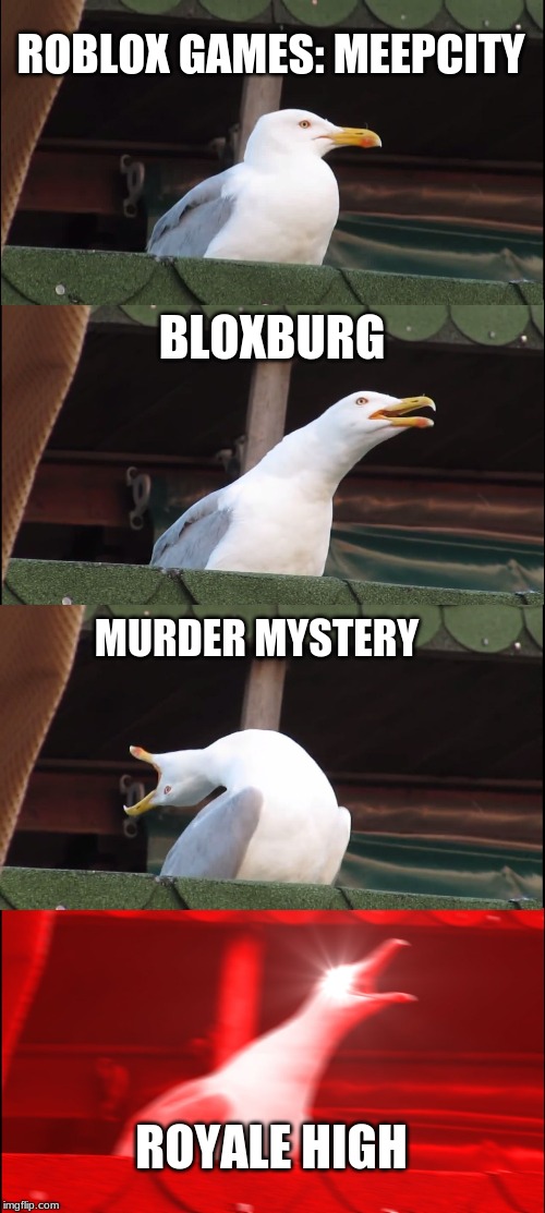 Inhaling Seagull | ROBLOX GAMES: MEEPCITY; BLOXBURG; MURDER MYSTERY; ROYALE HIGH | image tagged in memes,inhaling seagull | made w/ Imgflip meme maker