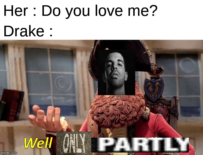 Well yes (edited) | Her : Do you love me? Drake : | image tagged in memes,well yes but actually no,fun,drake | made w/ Imgflip meme maker