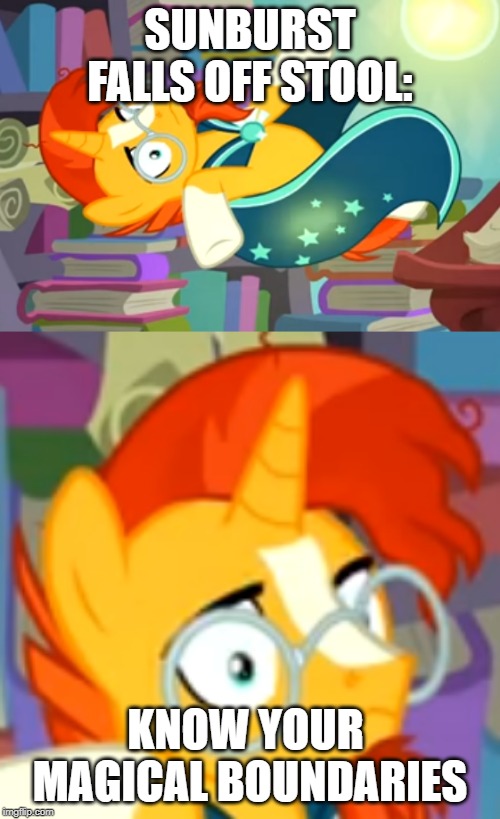 An instance for magic | SUNBURST FALLS OFF STOOL:; KNOW YOUR  MAGICAL BOUNDARIES | image tagged in wake me up inside,what am i doing with my life,my little pony friendship is magic | made w/ Imgflip meme maker