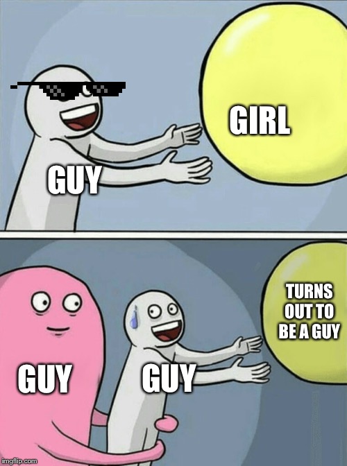 Running Away Balloon | GIRL; GUY; TURNS OUT TO BE A GUY; GUY; GUY | image tagged in memes,running away balloon | made w/ Imgflip meme maker