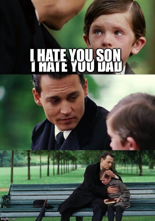 Finding Neverland | I HATE YOU SON; I HATE YOU DAD | image tagged in memes,finding neverland | made w/ Imgflip meme maker