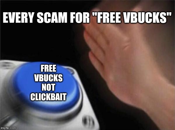 Blank Nut Button | EVERY SCAM FOR "FREE VBUCKS"; FREE
VBUCKS
NOT
CLICKBAIT | image tagged in memes,blank nut button | made w/ Imgflip meme maker