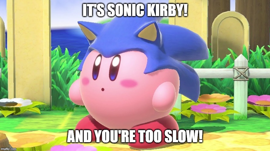 IT'S SONIC KIRBY! AND YOU'RE TOO SLOW! | made w/ Imgflip meme maker