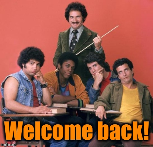 Welcome Back Kotter | Welcome back! | image tagged in welcome back kotter | made w/ Imgflip meme maker