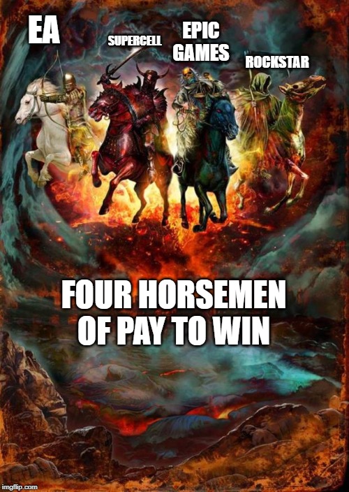 The Four Horsemen of the Apocalypse | ROCKSTAR; EA; EPIC GAMES; SUPERCELL; FOUR HORSEMEN OF PAY TO WIN | image tagged in the four horsemen of the apocalypse | made w/ Imgflip meme maker