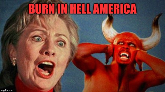 Hillary Devil | BURN IN HELL AMERICA | image tagged in hillary devil | made w/ Imgflip meme maker