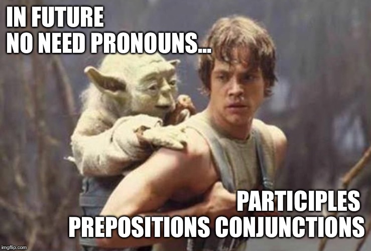 IN FUTURE 
NO NEED PRONOUNS... PARTICIPLES 
PREPOSITIONS CONJUNCTIONS | made w/ Imgflip meme maker