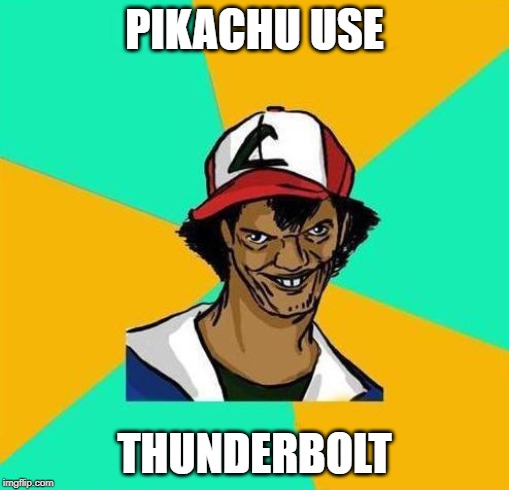 Ash | PIKACHU USE; THUNDERBOLT | image tagged in dat ash | made w/ Imgflip meme maker