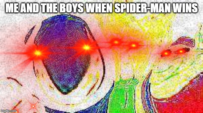 ME AND THE BOYS WHEN SPIDER-MAN WINS | image tagged in me and the boys | made w/ Imgflip meme maker
