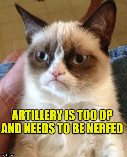 Grumpy Cat Meme | ARTILLERY IS TOO OP AND NEEDS TO BE NERFED | image tagged in memes,grumpy cat | made w/ Imgflip meme maker