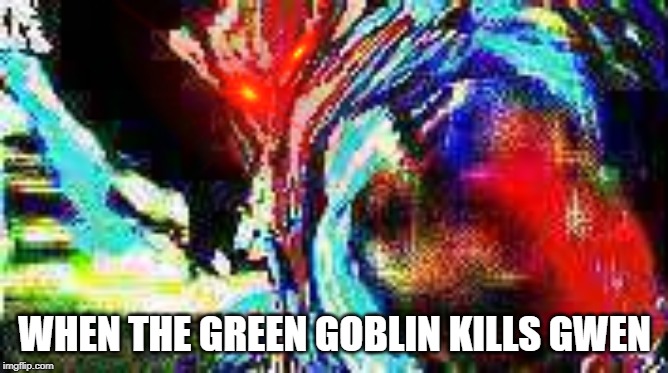 WHEN THE GREEN GOBLIN KILLS GWEN | image tagged in spiderman | made w/ Imgflip meme maker