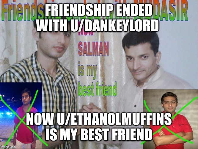 Friendship ended | FRIENDSHIP ENDED WITH U/DANKEYLORD; NOW U/ETHANOLMUFFINS IS MY BEST FRIEND | image tagged in friendship ended | made w/ Imgflip meme maker