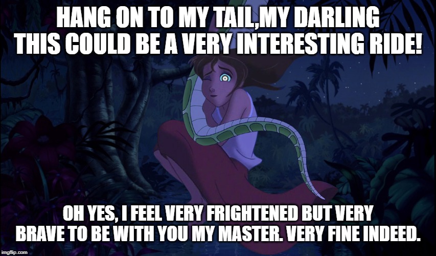 HANG ON TO MY TAIL,MY DARLING THIS COULD BE A VERY INTERESTING RIDE! OH YES, I FEEL VERY FRIGHTENED BUT VERY BRAVE TO BE WITH YOU MY MASTER. | made w/ Imgflip meme maker